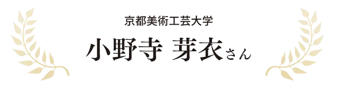 京都美術工芸大学 小野寺 芽衣さん