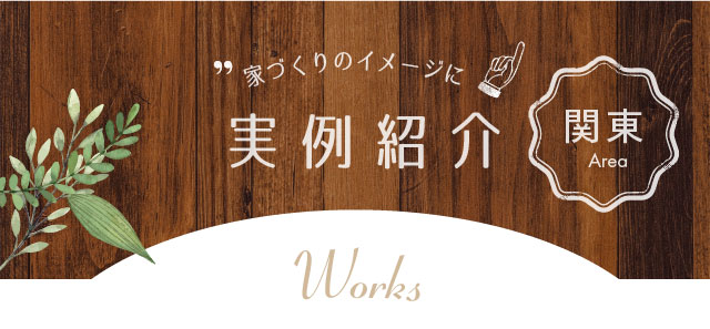 家づくりのイメージに実例紹介 関東Area Works